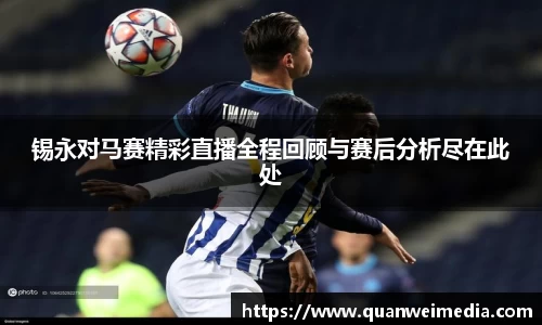 锡永对马赛精彩直播全程回顾与赛后分析尽在此处